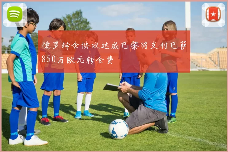 德罗转会协议达成巴黎将支付巴萨850万欧元转会费